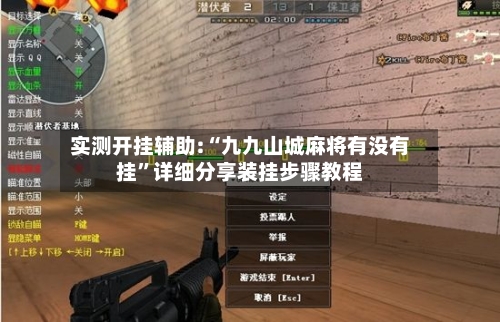 实测开挂辅助:“九九山城麻将有没有挂”详细分享装挂步骤教程-第3张图片