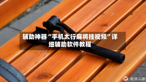 辅助神器“手机太行麻将挂视频”详细辅助软件教程-第3张图片