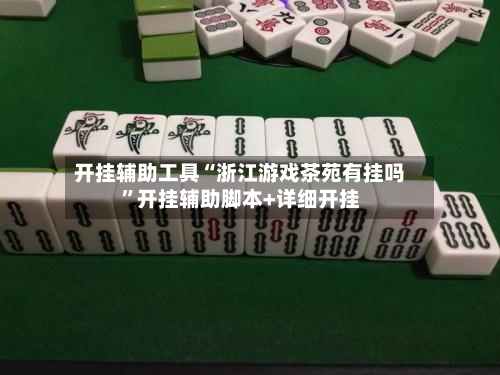 开挂辅助工具“浙江游戏茶苑有挂吗”开挂辅助脚本+详细开挂-第3张图片