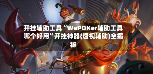 开挂辅助工具“WePOKer辅助工具哪个好用”开挂神器{透视辅助}全揭秘-第3张图片