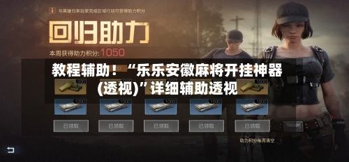 教程辅助！“乐乐安徽麻将开挂神器(透视)”详细辅助透视-第2张图片
