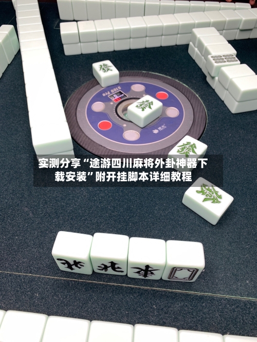 实测分享“途游四川麻将外卦神器下载安装”附开挂脚本详细教程-第3张图片