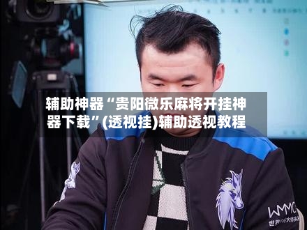 辅助神器“贵阳微乐麻将开挂神器下载”(透视挂)辅助透视教程-第2张图片