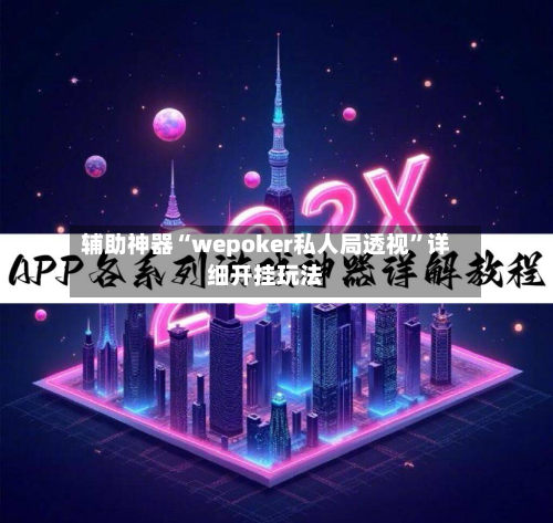 辅助神器“wepoker私人局透视”详细开挂玩法-第2张图片