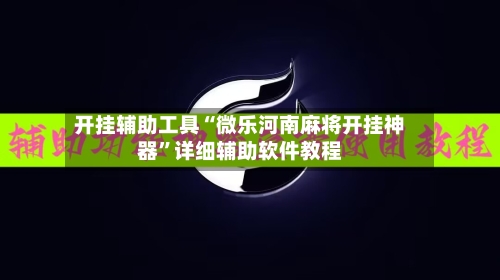 开挂辅助工具“微乐河南麻将开挂神器	”详细辅助软件教程-第3张图片