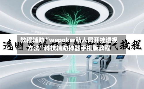 教程辅助“wepoker私人局开挂透视方法”科技辅助神器手机版教程-第3张图片