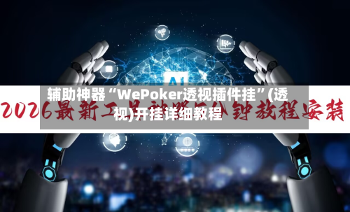辅助神器“WePoker透视插件挂	”(透视)开挂详细教程-第2张图片