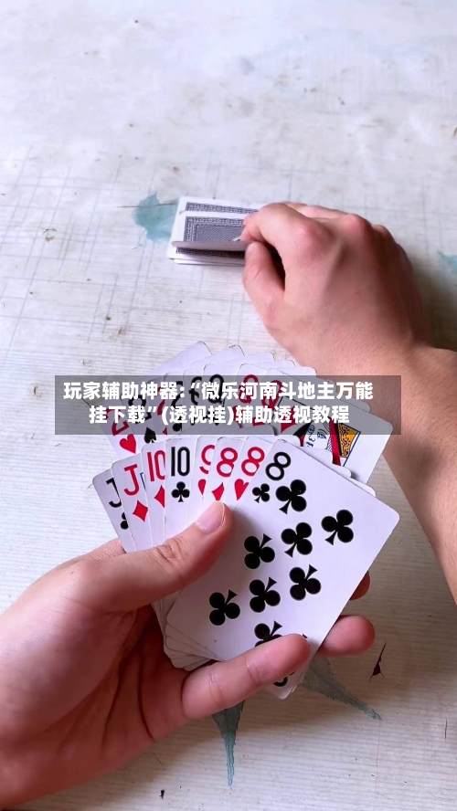 玩家辅助神器:“微乐河南斗地主万能挂下载”(透视挂)辅助透视教程