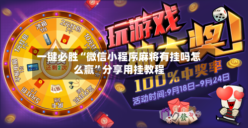 一键必胜“微信小程序麻将有挂吗怎么赢”分享用挂教程-第3张图片