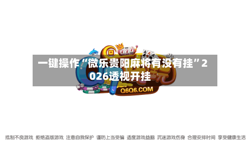 一键操作“微乐贵阳麻将有没有挂	”2026透视开挂-第2张图片