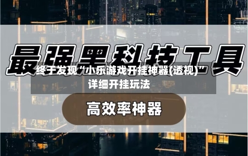 终于发现“小乐游戏开挂神器(透视)	”详细开挂玩法-第3张图片