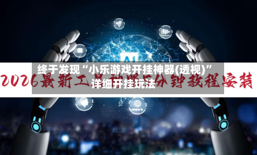 终于发现“小乐游戏开挂神器(透视)”详细开挂玩法