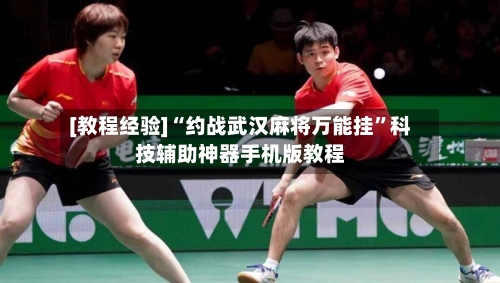 [教程经验]“约战武汉麻将万能挂”科技辅助神器手机版教程-第2张图片