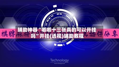 辅助神器“嘟嘟十三张真的可以开挂吗”开挂(透视)辅助教程