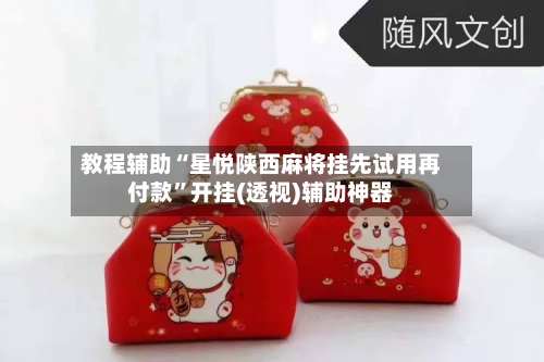 教程辅助“星悦陕西麻将挂先试用再付款”开挂(透视)辅助神器-第3张图片