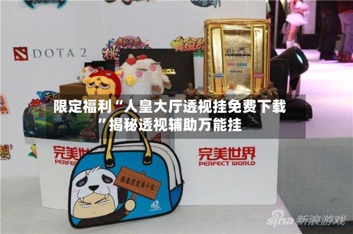 限定福利“人皇大厅透视挂免费下载”揭秘透视辅助万能挂-第2张图片
