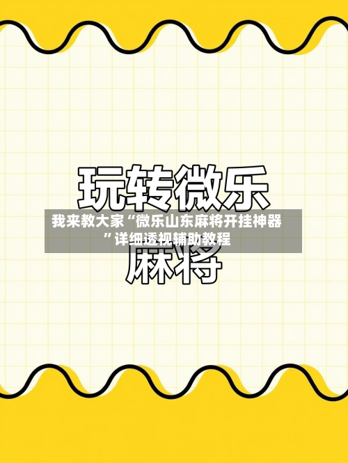 我来教大家“微乐山东麻将开挂神器	”详细透视辅助教程-第2张图片