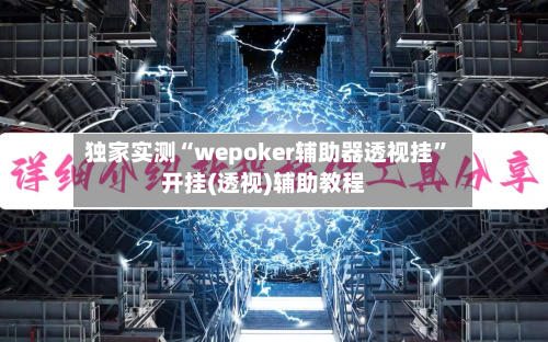 独家实测“wepoker辅助器透视挂”开挂(透视)辅助教程
