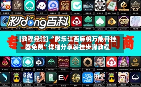 [教程经验] “微乐江西麻将万能开挂器免费”详细分享装挂步骤教程-第3张图片