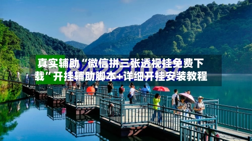 真实辅助“微信拼三张透视挂免费下载”开挂辅助脚本+详细开挂安装教程-第2张图片