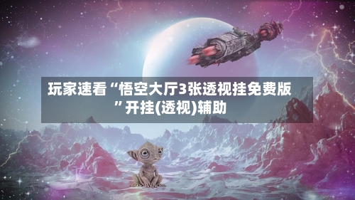 玩家速看“悟空大厅3张透视挂免费版”开挂(透视)辅助-第2张图片