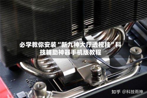 必学教你安装“新九神大厅透视挂	”科技辅助神器手机版教程-第2张图片