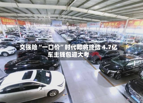 交强险“一口价”时代即将终结 4.7亿车主钱包迎大考-第2张图片
