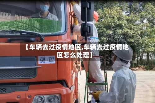 【车辆去过疫情地区,车辆去过疫情地区怎么处理】-第2张图片