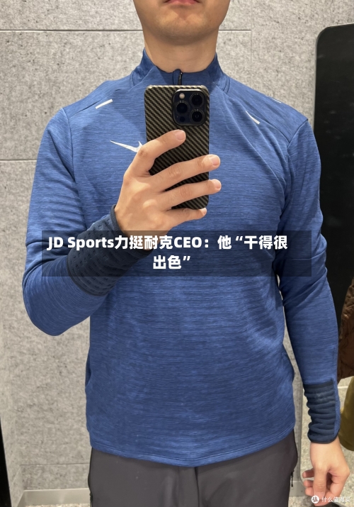 JD Sports力挺耐克CEO：他“干得很出色”-第3张图片