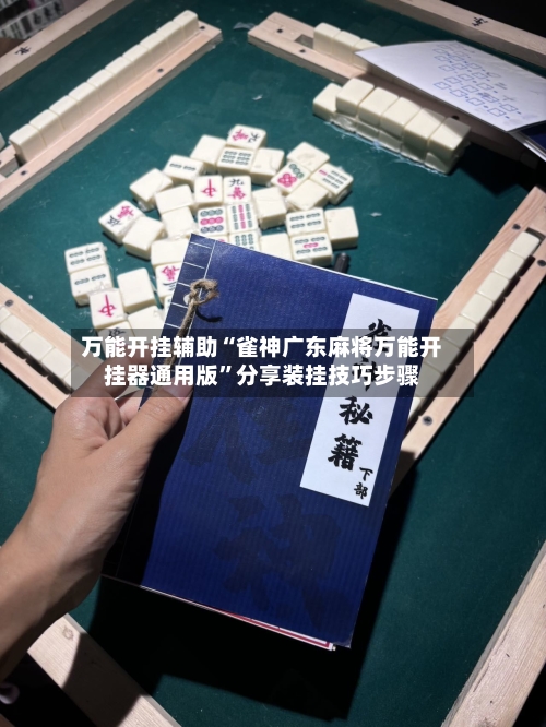 万能开挂辅助“雀神广东麻将万能开挂器通用版	”分享装挂技巧步骤-第2张图片