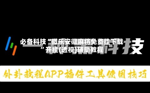 必备科技“微乐安徽麻将免费挂下载”开挂(透视)辅助教程-第2张图片
