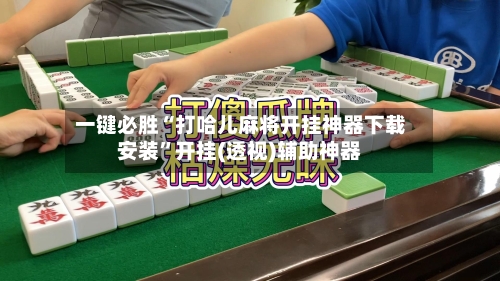 一键必胜“打哈儿麻将开挂神器下载安装”开挂(透视)辅助神器