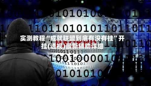 实测教程“成就联盟到底有没有挂”开挂(透视)最新辅助详细-第2张图片