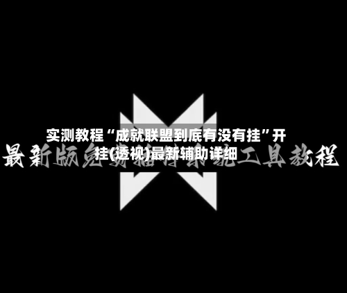 实测教程“成就联盟到底有没有挂”开挂(透视)最新辅助详细-第3张图片