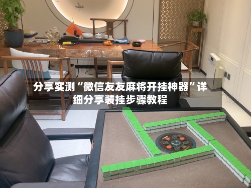 分享实测“微信友友麻将开挂神器	”详细分享装挂步骤教程-第2张图片