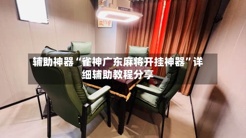 辅助神器“雀神广东麻将开挂神器”详细辅助教程分享-第2张图片