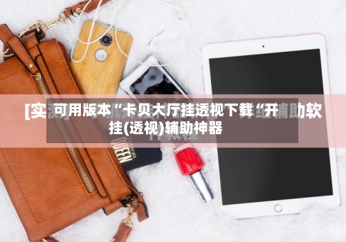 可用版本“卡贝大厅挂透视下载“开挂(透视)辅助神器-第2张图片
