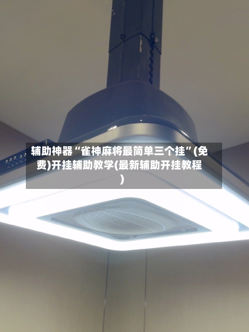 辅助神器“雀神麻将最简单三个挂”(免费)开挂辅助教学(最新辅助开挂教程)-第2张图片