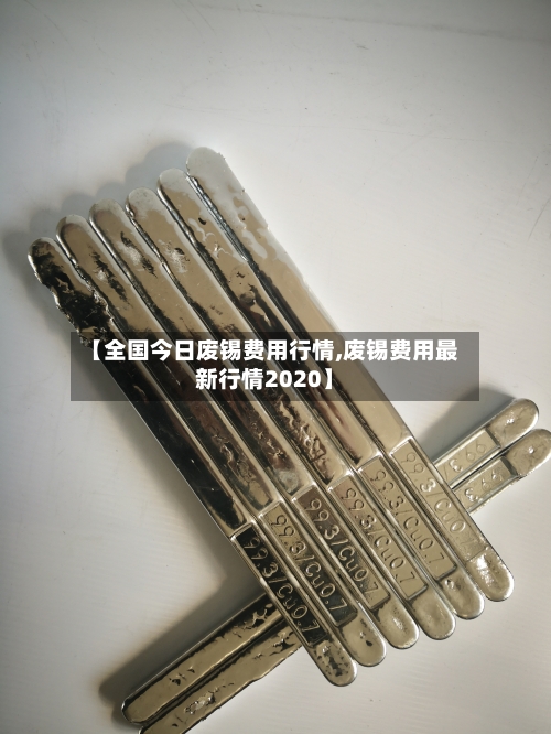 【全国今日废锡费用行情,废锡费用最新行情2020】-第2张图片