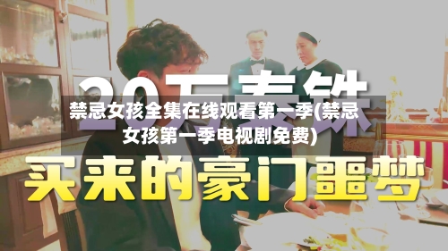 禁忌女孩全集在线观看第一季(禁忌女孩第一季电视剧免费)