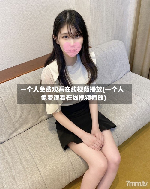 一个人免费观看在线视频播放(一个人免费观看在线视频播放)-第2张图片