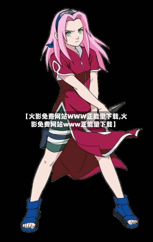 【火影免费网站WWW正能量下载,火影免费网站www正能量下载】-第3张图片