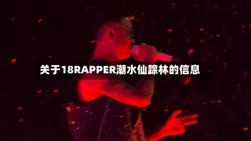 关于18RAPPER潮水仙踪林的信息