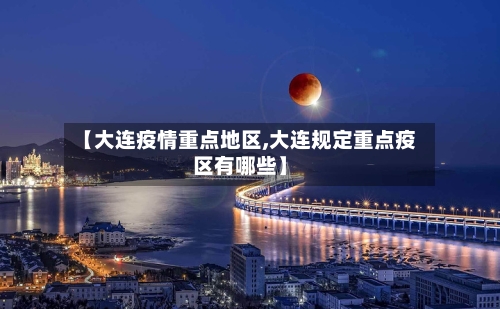 【大连疫情重点地区,大连规定重点疫区有哪些】-第2张图片