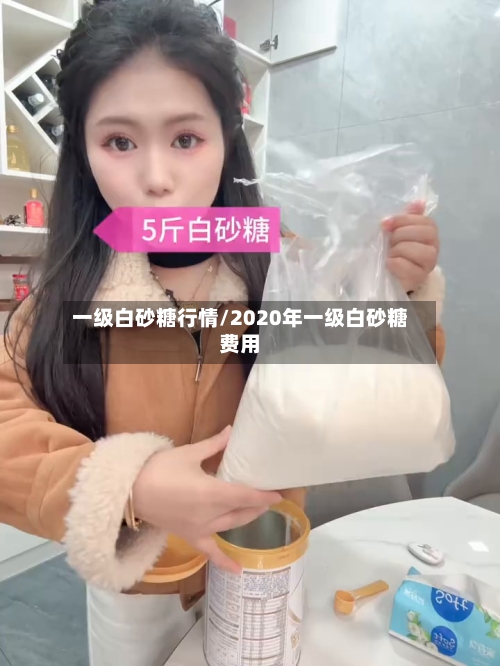 一级白砂糖行情/2020年一级白砂糖费用-第2张图片
