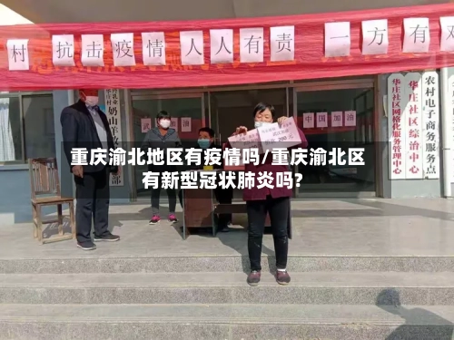 重庆渝北地区有疫情吗/重庆渝北区有新型冠状肺炎吗?-第3张图片
