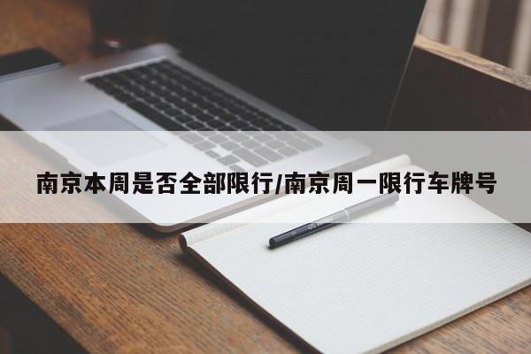 南京本周是否全部限行/南京周一限行车牌号